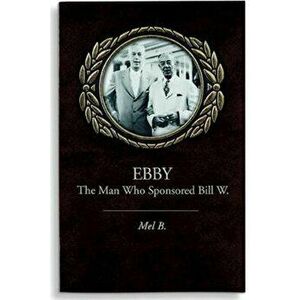 Ebby: The Man Who Sponsored Bill W., Paperback - Mel B imagine