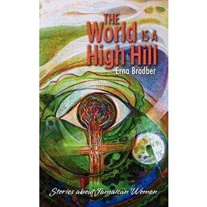 The World Is a High Hill, Paperback - Erna Brodber imagine