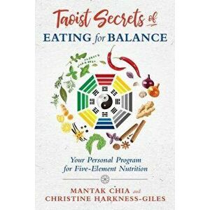 Taoist Secrets of Eating for Balance: Your Personal Program for Five-Element Nutrition, Paperback - Mantak Chia imagine