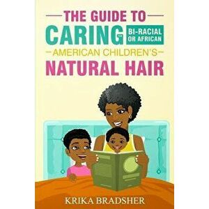 The Guide to Caring for Bi-Racial or African American Children's Natural Hair, Paperback - Krika Bradsher imagine