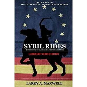 Sybil Rides the Elementary Reader Edition: The True Story of Sybil Ludington the Female Paul Revere, the Burning of Danbury and Battle of Ridgefield, imagine