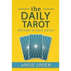 The Daily Tarot: 365 Days of Tarot Advice, Paperback - Angie Green imagine