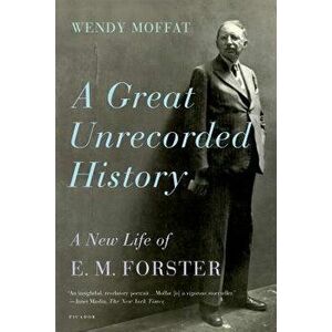 Great Unrecorded History: A New Life of E.M. Forster, Paperback - Wendy Moffat imagine
