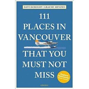 111 Places in Vancouver That You Must Not Miss, Paperback - Dave Doroghy imagine