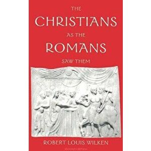 The Christians as the Romans Saw Them, Paperback - Robert Louis Wilken imagine