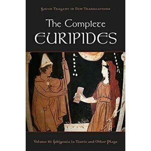 The Complete Euripides, Volume 2: Iphigenia in Tauris and Other Plays, Paperback - Peter Burian imagine