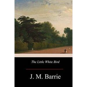 The Little White Bird, Paperback - James Matthew Barrie imagine