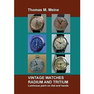 Vintage Watches - Radium and Tritium, Paperback - Thomas M. Meine imagine