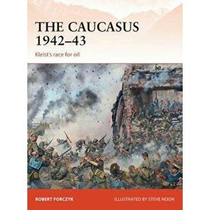 The Caucasus 1942-43: Kleist's Race for Oil, Paperback - Robert Forczyk imagine