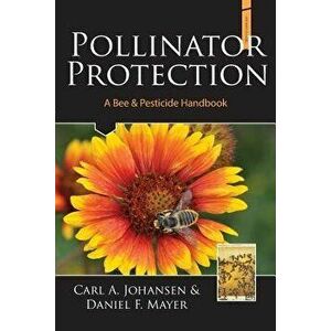 Pollinator Protection a Bee & Pesticide Handbook, Paperback - A. Johansen Carl imagine