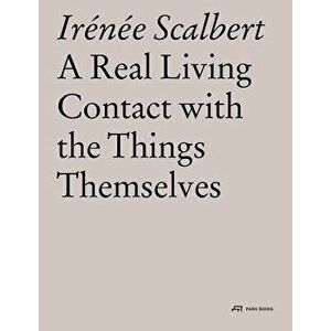 A Real Living Contact with the Things Themselves: Essays on Architecture, Paperback - Irenee Scalbert imagine