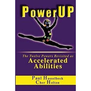 Powerup: The Twelve Powers Revisited as Accelerated Abilities, Paperback - Paul Hasselbeck imagine