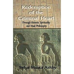 Redemption of the Criminal Heart Through Kemetic Spirituality, Paperback - Muata Ashby imagine