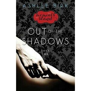 The Moments We Stand: Out of the Shadows: Book 2, Paperback - Ashlee Birk imagine