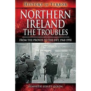 Northern Ireland: The Troubles: From the Provos to the Det, 1968-1998, Paperback - Kenneth Lesley-Dixon imagine