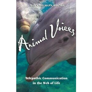 Animal Voices: Telepathic Communication in the Web of Life, Paperback - Dawn Baumann Brunke imagine