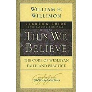 This We Believe Leader's Guide: The Core of Wesleyan Faith and Practice, Paperback - Kathy Armistead imagine