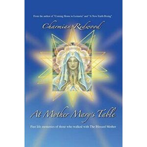 At Mother Marys Table: Past Life Memories of Those Who Walked with the Blessed Mother, Paperback - Charmian Redwood imagine