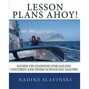 Lesson Plans Ahoy: Hands-On Learning for Sailing Children and Home Schooling Sailors, Paperback - Nadine Slavinski imagine