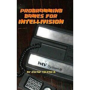 Programming Games for Intellivision, Hardcover - Oscar Toledo Gutierrez imagine