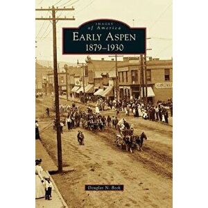 Early Aspen: 1879-1930, Hardcover - Douglas N. Beck imagine