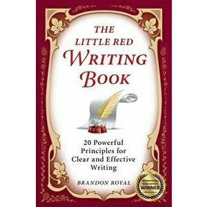 The Little Red Writing Book: 20 Powerful Principles for Clear and Effective Writing (International Edition), Paperback - Brandon Royal imagine