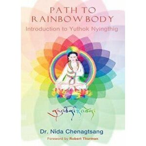 Path to Rainbow Body - Introduction to Yuthok Nyingthig, Paperback - Nida Chenagtsang imagine