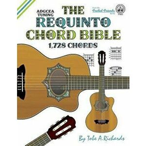 The Requinto Chord Bible: Adgcea Standard Tuning 1, 728 Chords, Paperback - Tobe a. Richards imagine