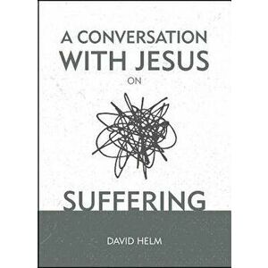 A Conversation with Jesus... on Suffering - David Helm imagine