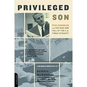 Privileged Son: Otis Chandler and the Rise and Fall of the L.A. Times Dynasty, Paperback - Dennis McDougal imagine