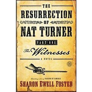 The Resurrection of Nat Turner, Part I: The Witnesses, Paperback - Sharon Ewell Foster imagine