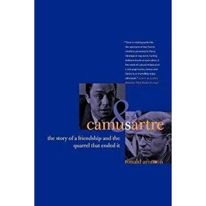 Camus and Sartre: The Story of a Friendship and the Quarrel That Ended It, Paperback - Ronald Aronson imagine