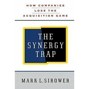 The Synergy Trap, Paperback - Mark L. Sirower imagine