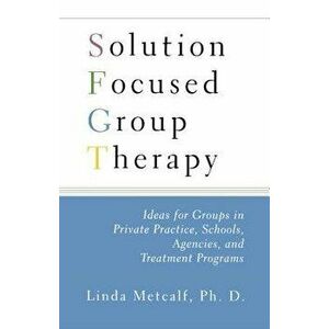 Solution Focused Group Therapy: Ideas for Groups in Private Practise, Schools, , Paperback - Linda Metcalf imagine