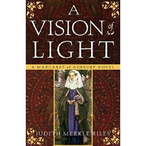 A Vision of Light: A Margaret of Ashbury Novel, Paperback - Judith Merkle Riley imagine