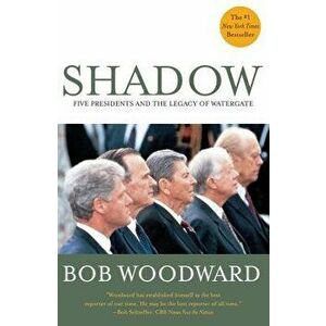 Shadow: Five Presidents and the Legacy of Watergate, Paperback - Bob Woodward imagine