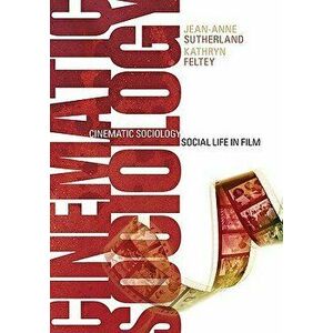 Cinematic Sociology: Social Life in Film, Paperback - Jean-Anne Sutherland imagine