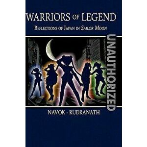 Warriors of Legend: Reflections of Japan in Sailor Moon, Paperback - Jay Navok imagine