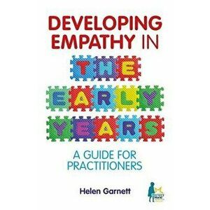 Developing Empathy in the Early Years: A Guide for Practitioners, Paperback - Helen Garnett imagine