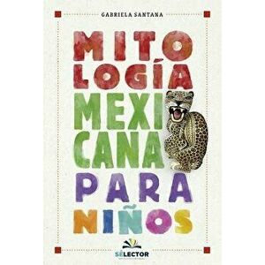 Mitología mexicana para nińos, Paperback - Gabriela Santana imagine