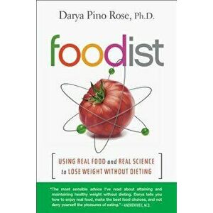 Foodist: Using Real Food and Real Science to Lose Weight Without Dieting, Paperback - Darya Pino Rose imagine