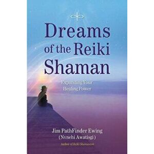 Dreams of the Reiki Shaman: Expanding Your Healing Power, Paperback - Jim Pathfinder Ewing imagine