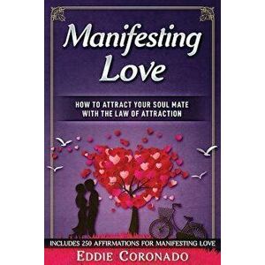 Manifesting Love: How to Attract Your Soul Mate with the Law of Attraction, Paperback - Eddie Coronado imagine