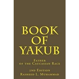 Book of Yakub: Father of the Caucasian People, Paperback - Rasheed L. Muhammad imagine