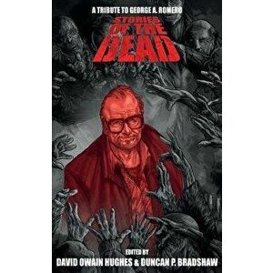 Stories of the Dead: A Tribute to George A. Romero, Paperback - Duncan P. Bradshaw imagine