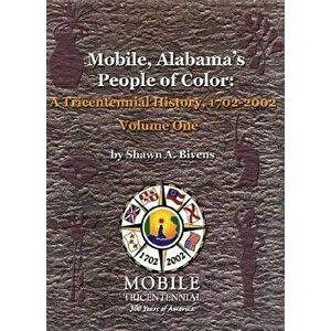 Mobile, Alabama's People of Color: A Tricentennial History, 1702-2002 Volume One, Paperback - Shawn a. Bivens imagine