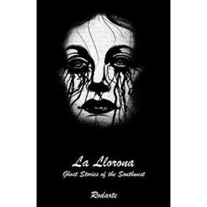La Llorona: Ghost Stories of the Southwest, Paperback - Rodarte imagine