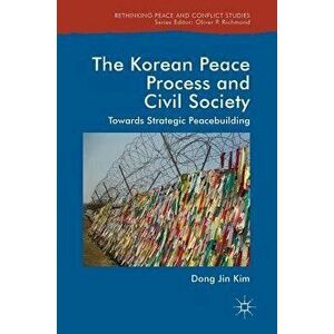 The Korean Peace Process and Civil Society: Towards Strategic Peacebuilding, Hardcover - Dong Jin Kim imagine