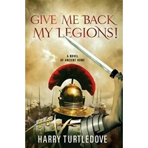 Give Me Back My Legions!: A Novel of Ancient Rome, Paperback - Harry Turtledove imagine