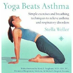 Yoga Beats Asthma: Simple Exercises and Breathing Techniques to Relieve Asthma and Respiratory Disorders, Paperback - Stella Weller imagine